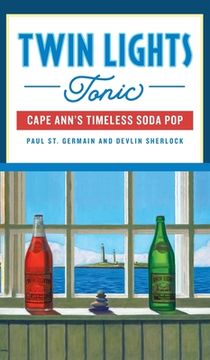 portada Twin Lights Tonic: Cape Ann'S Timeless Soda pop (American Palate) (in English)