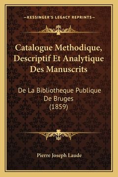 portada Catalogue Methodique, Descriptif Et Analytique Des Manuscrits: De La Bibliotheque Publique De Bruges (1859) (en Francés)