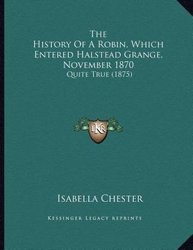 portada the history of a robin, which entered halstead grange, november 1870: quite true (1875)