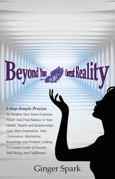 portada Beyond Your Current Reality: A Five-Step Simple Process to Awaken Your Inner Feminine Power and Find Balance (en Inglés)