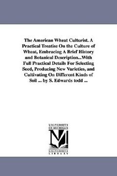 portada the american wheat culturist. a practical treatise on the culture of wheat, embracing a brief history and botanical description...with full practical