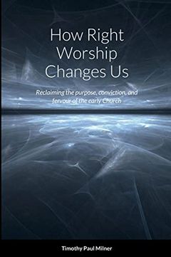 portada How Right Worship Changes us: Reclaiming the Conviction and Fervour of the Early Church (en Inglés)
