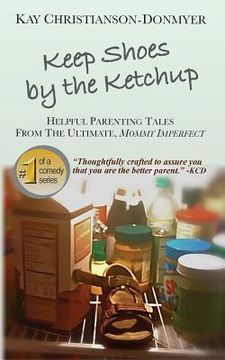 portada Keep Shoes By The Ketchup: Helpful Parenting Tales from the ultimate Mommy Imperfect (en Inglés)