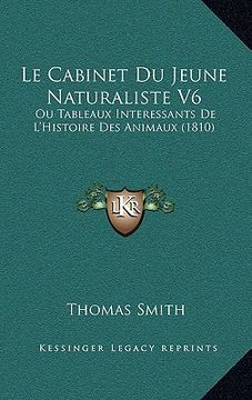 portada Le Cabinet Du Jeune Naturaliste V6: Ou Tableaux Interessants De L'Histoire Des Animaux (1810) (en Francés)