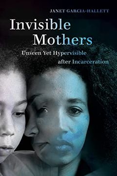 portada Invisible Mothers: Unseen yet Hypervisible After Incarceration (in English)