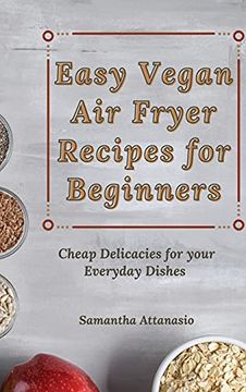 portada Easy Vegan air Fryer Recipes for Beginners: Cheap Delicacies for Your Everyday Dishes (en Inglés)