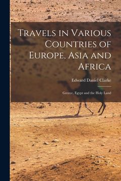 portada Travels in Various Countries of Europe, Asia and Africa: Greece, Egypt and the Holy Land (in English)