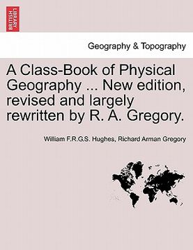 portada a class-book of physical geography ... new edition, revised and largely rewritten by r. a. gregory.