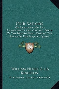 portada our sailors: or anecdotes of the engagements and gallant deeds of the british navy, during the reign of her majesty queen victoria (en Inglés)