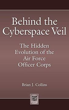 portada Behind the Cyberspace Veil: The Hidden Evolution of the air Force Officer Corps (Praeger Security International) (en Inglés)