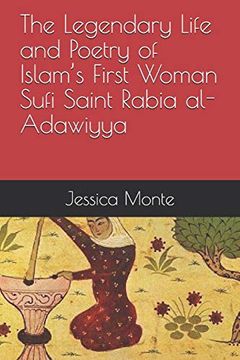 portada The Legendary Life and Poetry of Islam’S First Woman Sufi Saint Rabia Al-Adawiyya: Tracing the Path of her Story as Evidence for Female Empowerment in Islam (en Inglés)