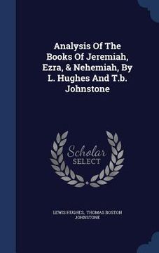 portada Analysis Of The Books Of Jeremiah, Ezra, & Nehemiah, By L. Hughes And T.b. Johnstone (en Inglés)