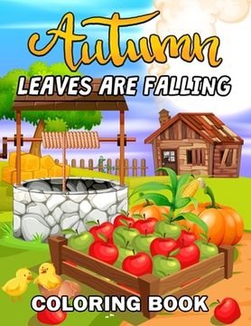 portada Leaves are Falling: Autumn Coloring Book Featuring Relaxing Nature Country Scenes and Beautiful Fall Landscapes