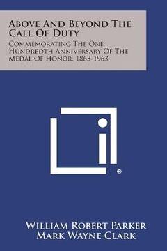 portada Above and Beyond the Call of Duty: Commemorating the One Hundredth Anniversary of the Medal of Honor, 1863-1963 (en Inglés)