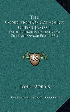 portada the condition of catholics under james i: father gerard's narrative of the gunpowder plot (1871)