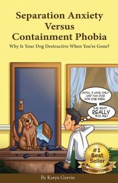portada Separation Anxiety Versus Containment Phobia: Why Is Your Dog Destructive When You're Gone? (en Inglés)
