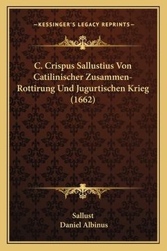 portada C. Crispus Sallustius Von Catilinischer Zusammen-Rottirung Und Jugurtischen Krieg (1662) (en Alemán)