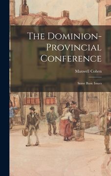 portada The Dominion-provincial Conference; Some Basic Issues (en Inglés)