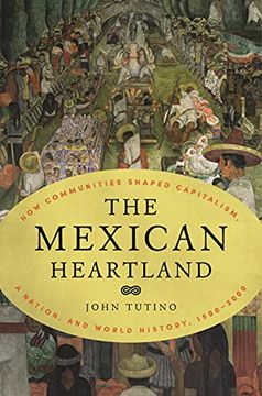 portada The Mexican Heartland: How Communities Shaped Capitalism, a Nation, and World History, 1500–2000 (en Inglés)