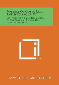 portada Pottery Of Costa Rica And Nicaragua, V2: Contributions From The Museum Of The American Indian, Heye Foundation, No. 8 (en Inglés)