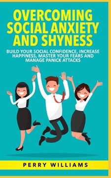 portada Overcoming Social Anxiety and Shyness: Build your Social Confidence, Increase Happiness, Master your fears and Manage panick attacks (en Inglés)