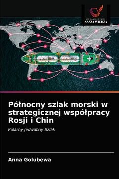 portada Pólnocny szlak morski w strategicznej wspólpracy Rosji i Chin (en Polaco)