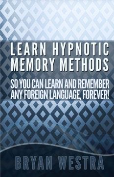 portada Learn Hypnotic Memory Methods So You Can Learn And Remember Any Foreign Language, Forever!: The Answers You Want!