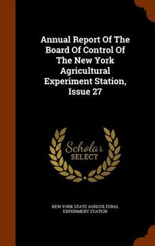 portada Annual Report Of The Board Of Control Of The New York Agricultural Experiment Station, Issue 27