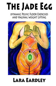 portada The Jade Egg: DYNAMIC PELVIC FLOOR EXERCISES AND VAGINAL WEIGHT LIFTING TECHNIQUES FOR WOMEN (en Inglés)