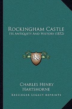 portada rockingham castle: its antiquity and history (1852) (in English)