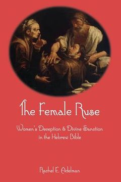 portada The Female Ruse: Women's Deception and Divine Sanction in the Hebrew Bible (en Inglés)