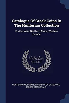 portada Catalogue of Greek Coins in the Hunterian Collection: Further Asia, Northern Africa, Western Europe (en Inglés)