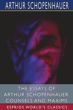 portada The Essays of Arthur Schopenhauer: Counsels and Maxims (Esprios Classics): Translated by T. BaiIey Saunders (en Inglés)
