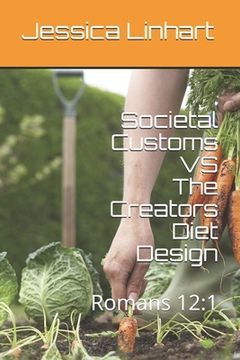 portada Societal Customs VS The Creators Diet Design: Romans 12:1 (in English)