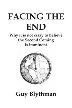 portada Facing the End: Why it is not crazy to believe the Second Coming is imminent (en Inglés)