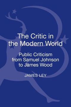 portada The Critic in the Modern World: Public Criticism from Samuel Johnson to James Wood (en Inglés)