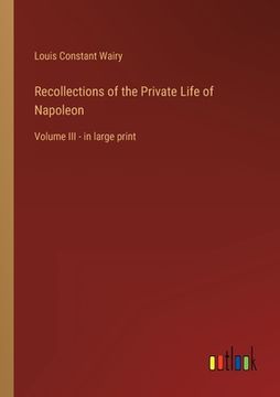 portada Recollections of the Private Life of Napoleon: Volume III - in large print (en Inglés)