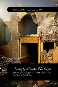 portada Finding God Within The Abyss, How to Find Fulfillment Amidst the Chaos, Ashes, and Ruins of Your Plans