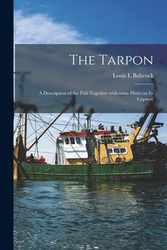 portada The Tarpon: a Description of the Fish Together With Some Hints on Its Capture (in English)