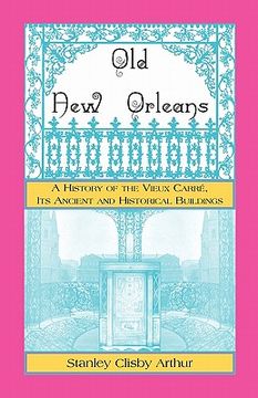 portada old new orleans, a history of the vieux carre, its ancient and historical buildings (en Inglés)
