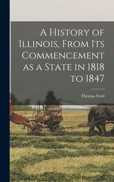 portada A History of Illinois, From its Commencement as a State in 1818 to 1847 (en Inglés)