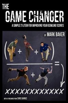 portada the game changer: a simple system for improving your bowling scores (en Inglés)