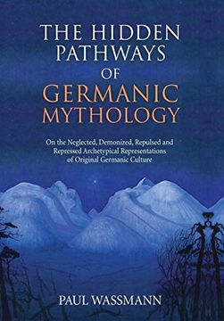 portada The Hidden Pathways of Germanic Mythology: On the Neglected, Demonized, Repulsed and Repressed Archetypical Representations of Original Germanic Culture 