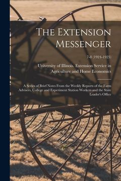 portada The Extension Messenger: a Series of Brief Notes From the Weekly Reports of the Farm Advisers, College and Experiment Station Workers and the S (in English)