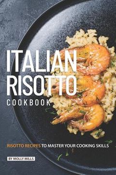 portada Italian Risotto Cookbook: 25 Risotto Recipes to Master Your Cooking Skills (en Inglés)