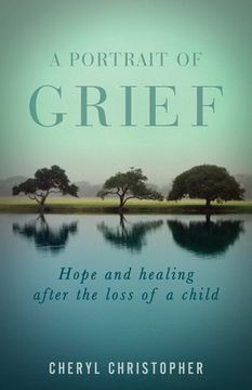 portada A Portrait of Grief: Hope and Healing After the Loss of a Child (in English)