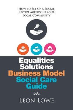 portada Equalities Solutions Business Model Social Care Guide: How to Set Up a Social Justice Agency in Your Local Community (en Inglés)
