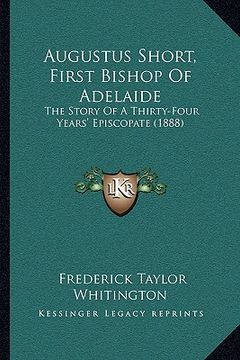 portada augustus short, first bishop of adelaide: the story of a thirty-four years' episcopate (1888) (en Inglés)