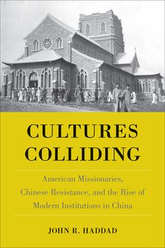 portada Cultures Colliding: American Missionaries, Chinese Resistance, and the Rise of Modern Institutions in China (en Inglés)