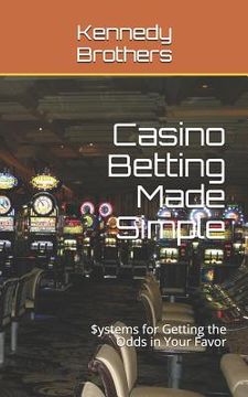portada Casino Betting Made Simple: Systems for Getting the Odds in Your Favor (in English)